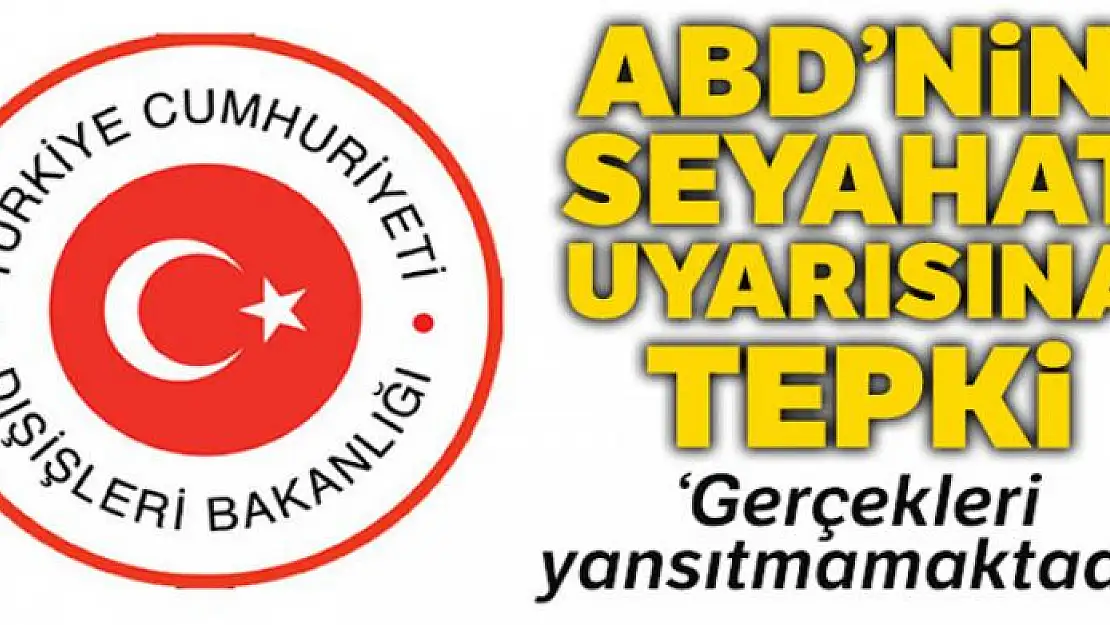 Dışişleri Bakanlığı'ndan ABD'nin seyahat uyarısına tepki