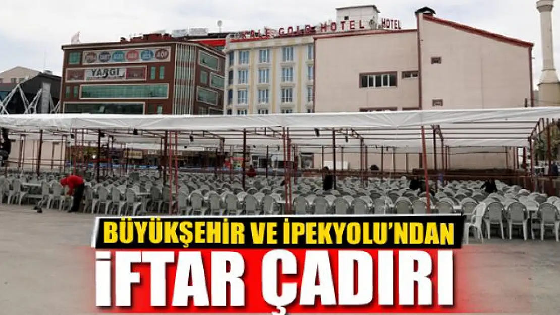 BÜYÜKŞEHİR VE İPEKYOLU'NDAN İFTAR ÇADIRI