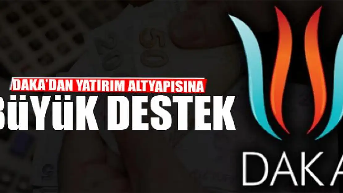 DAKA'DAN YATIRIM ALTYAPISINA BÜYÜK DESTEK