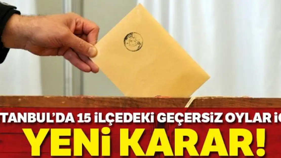 İstanbul'da 15 ilçedeki geçersiz oylar için yeni karar