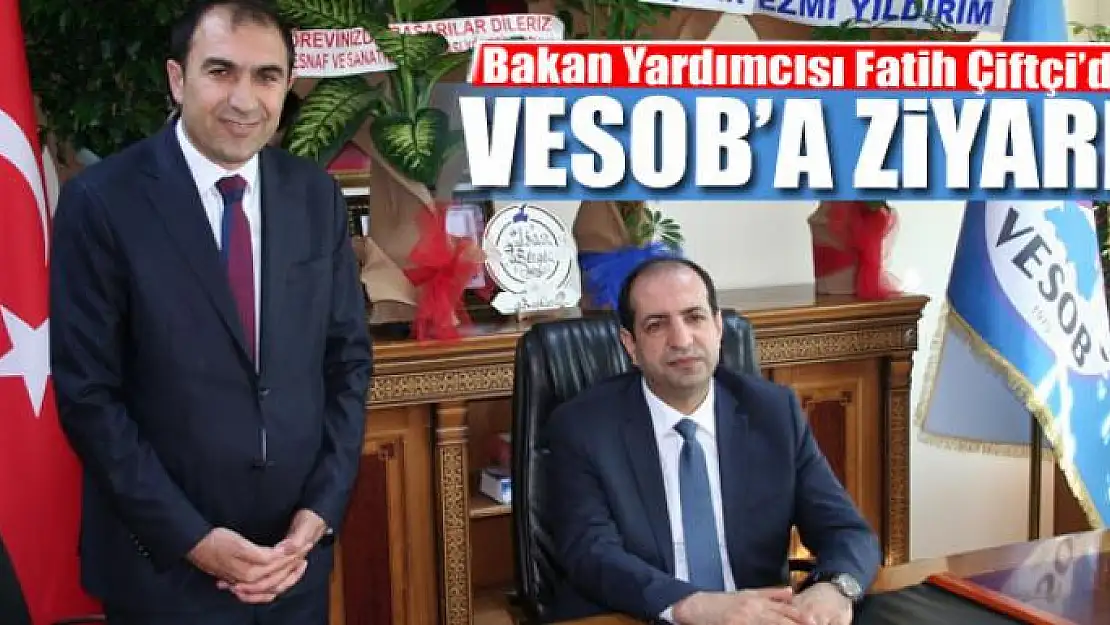 Bakan Yardımcısı Fatih Çiftçi, VESOB'u ziyaret etti 