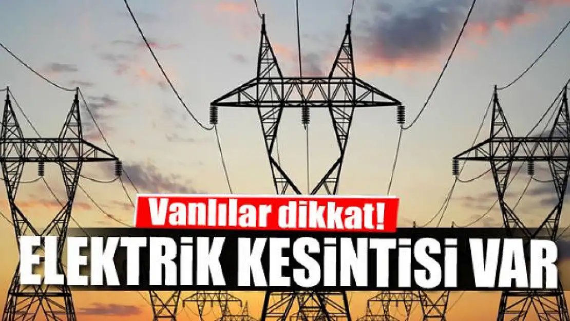 Van'da elektrik kesintisi olacak