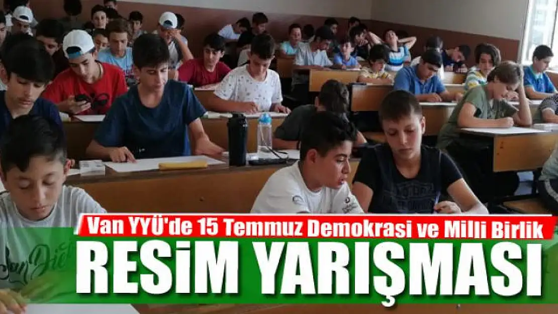 Van YYÜ'de '15 Temmuz Demokrasi ve Milli Birlik' resim yarışması