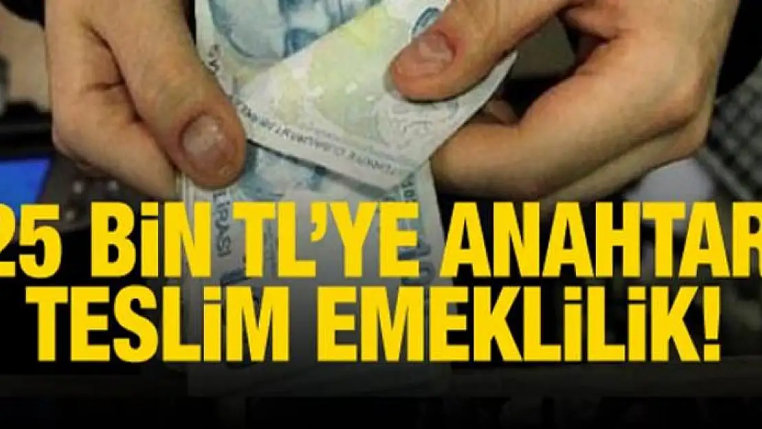 25 bin TL'ye anahtar teslim emeklilik!