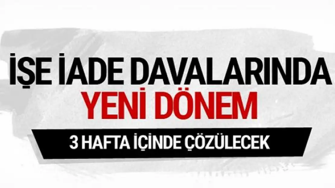 İşe iade davalarında yeni dönem 3 haftada çözülecek