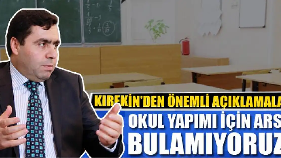 OKUL YAPIMI İÇİN ARSA BULAMIYORUZ!