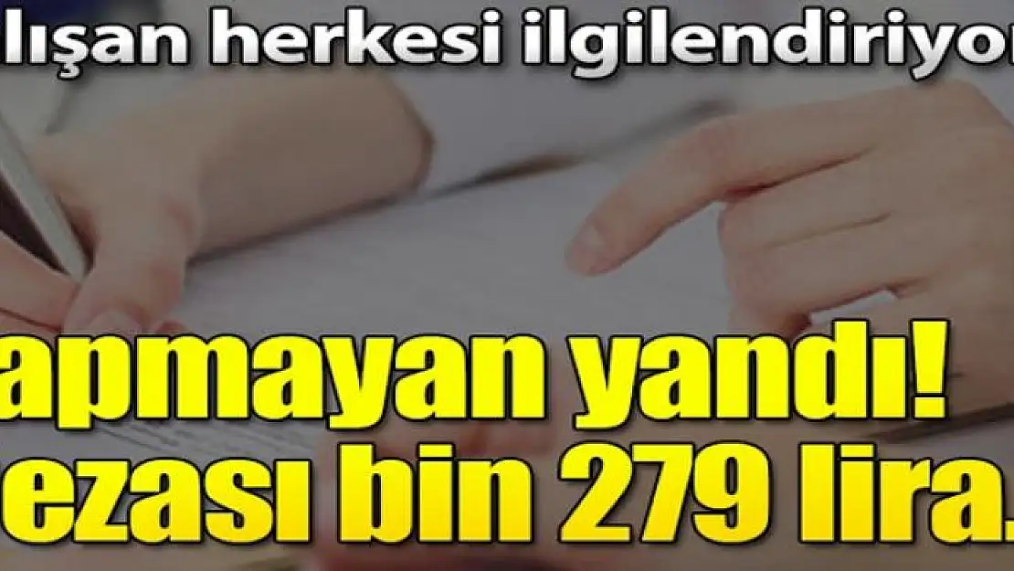 Çalışan herkes için geçerli! Raporda kritik detayları atlayan ceza öder