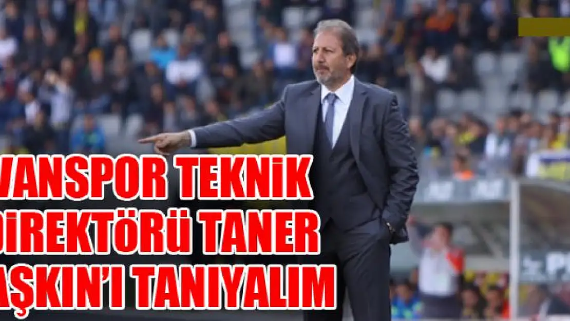 VANSPOR TEKNİK DİREKTÖRÜ TANER TAŞKIN'I TANIYALIM