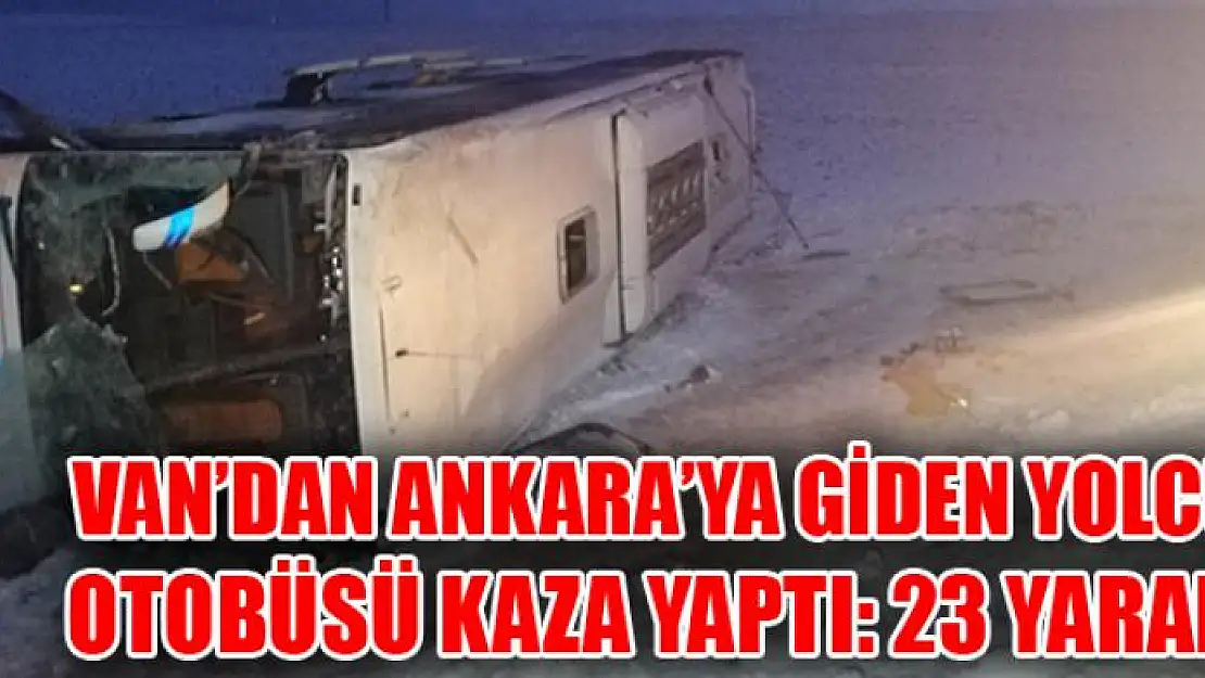 VAN'DAN ANKARA'YA GİDEN YOLCU OTOBÜSÜ KAZA YAPTI: 23 YARALI