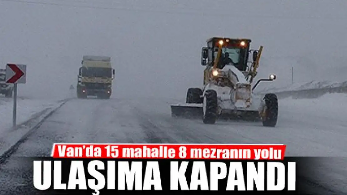 Van'da 15 mahalle 8 mezranın yolu ulaşıma kapandı