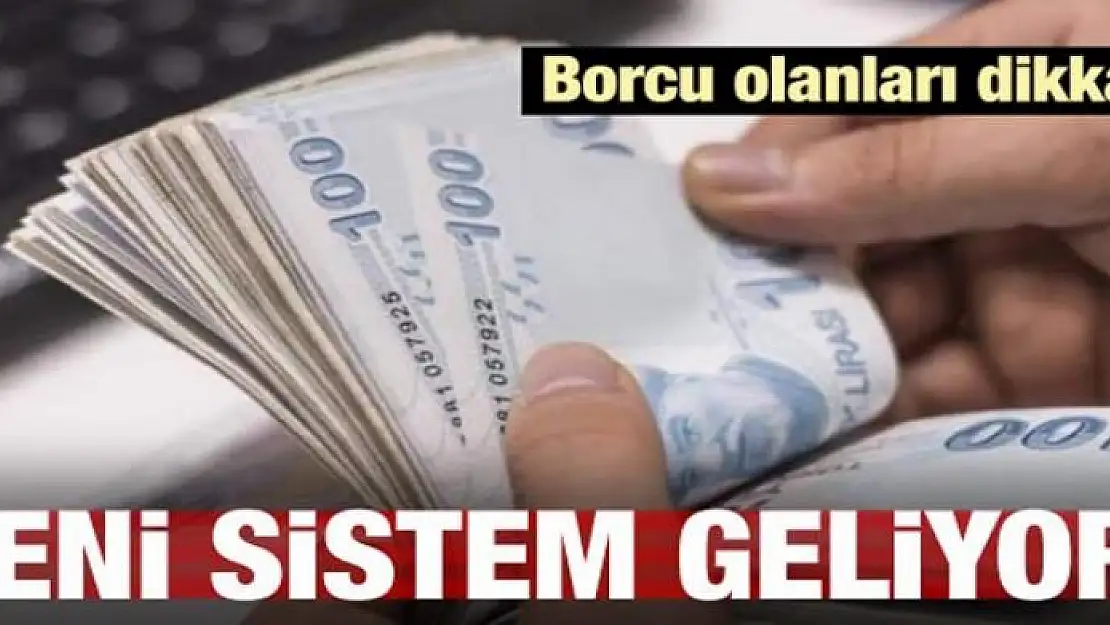 Borcu olanlar dikkat! Yeni sistem geliyor