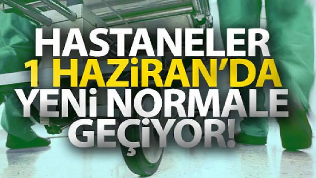 Hastaneler 1 haziran'da yeni normale geçiyor