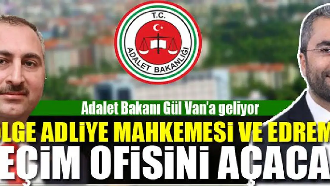 BAKAN GÜL VAN'A GELİYOR