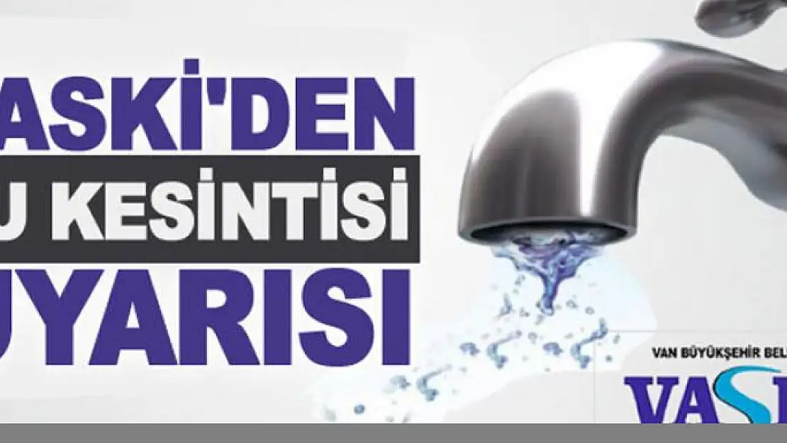 VASKİ'den su kesintisi uyarısı