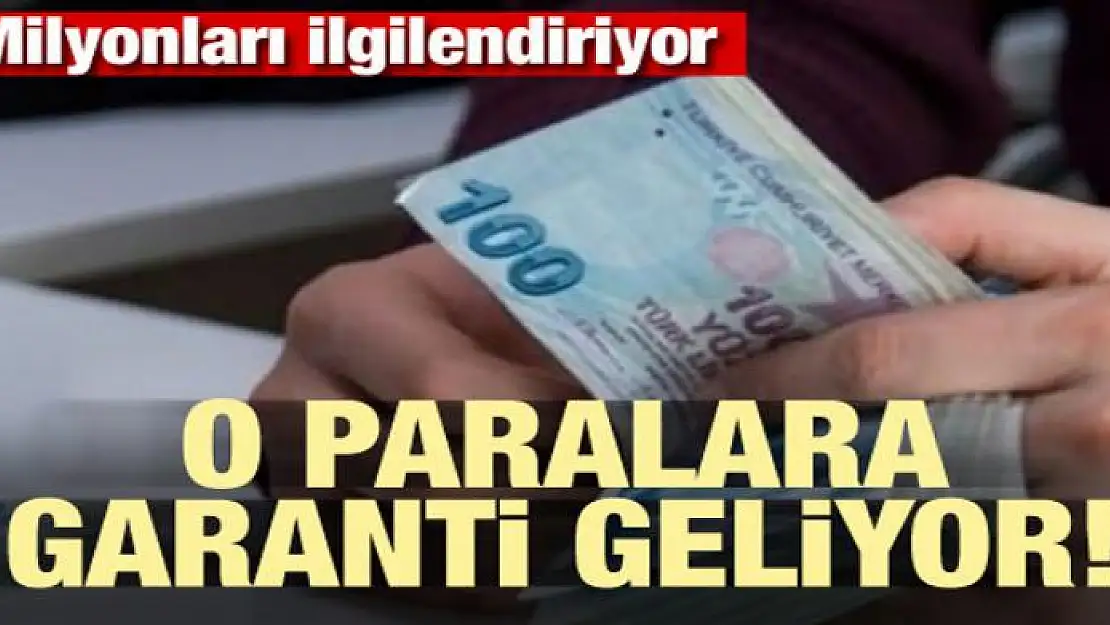 Milyonları ilgilendiriyor! O paralara garanti geliyor