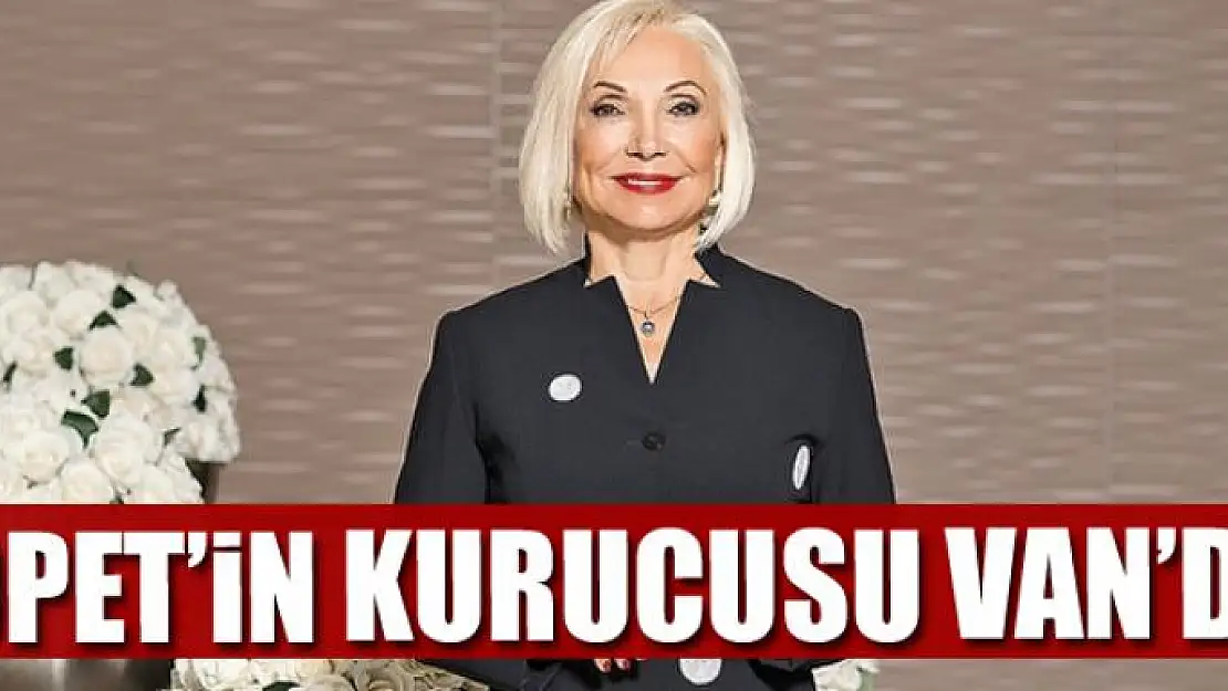 OPET'İN KURUCUSU VAN'DA