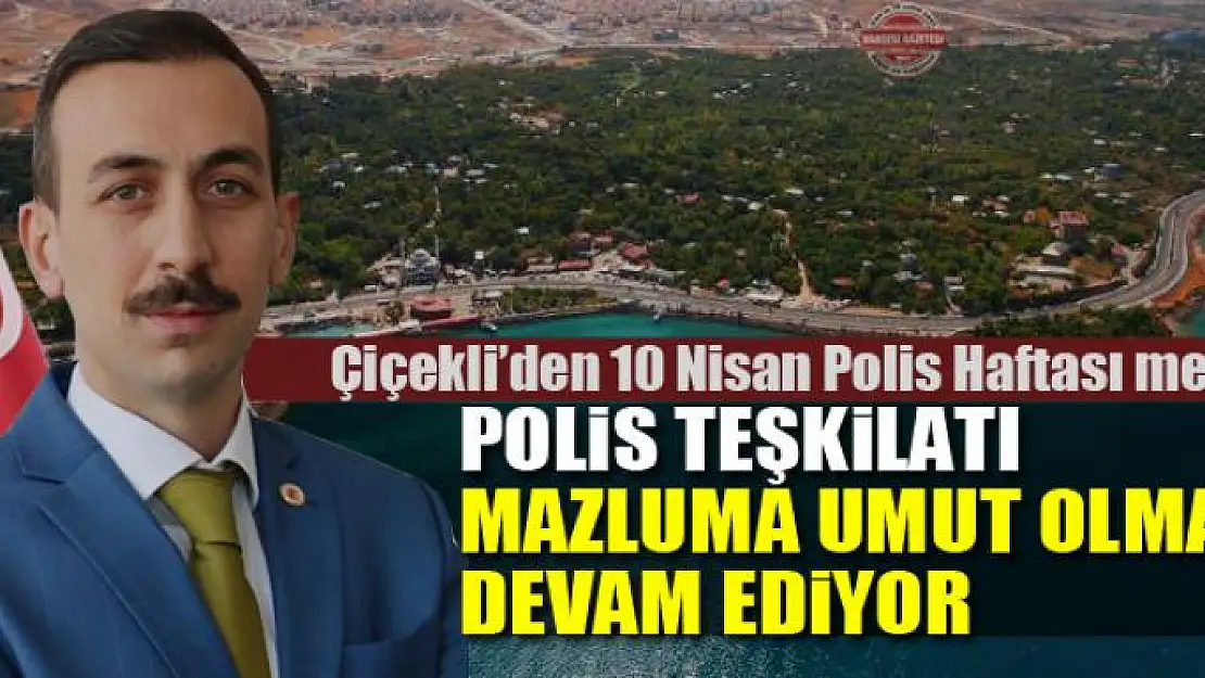 ÇİÇEKLİ: POLİS TEŞKİLATI MAZLUMA UMUT OLMAYA DEVAM EDİYOR