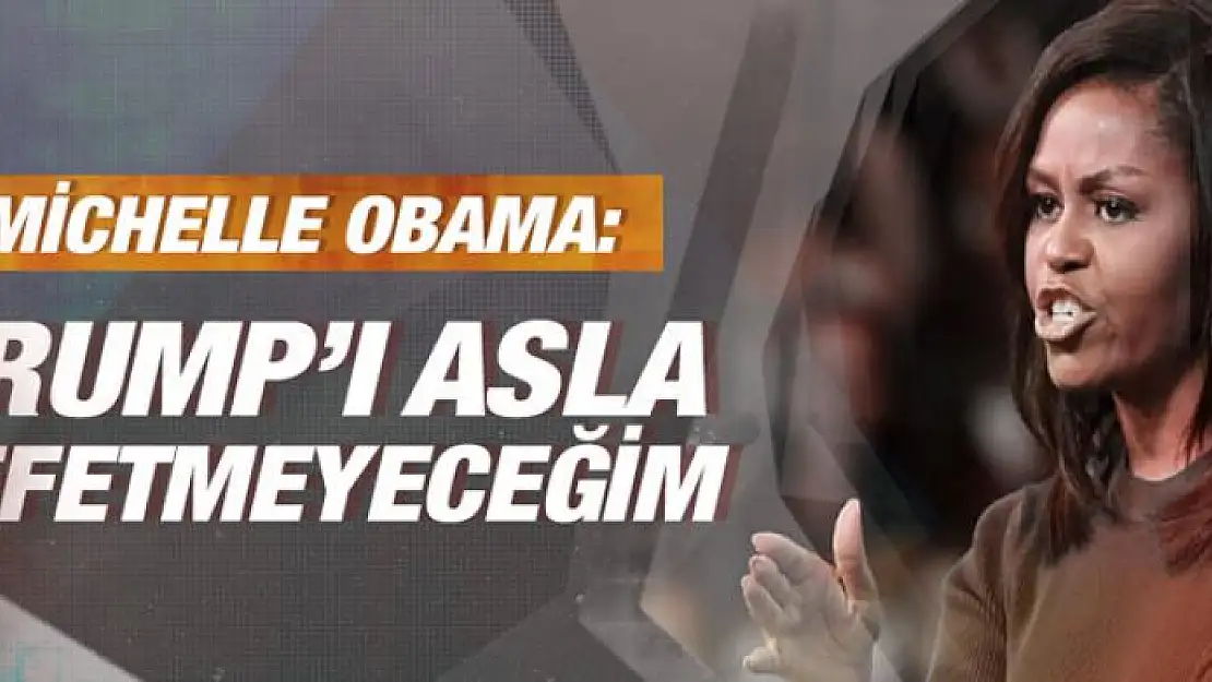 Michelle Obama: Trump'ı asla affetmeyeceğim