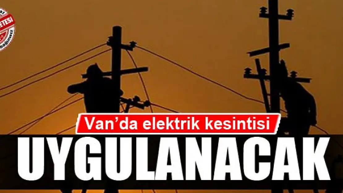 Van'da elektrik kesintisi olacak