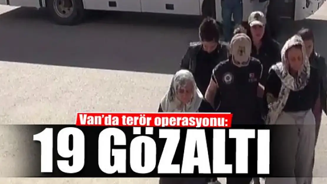 Van'da terör operasyonu: 19 gözaltı