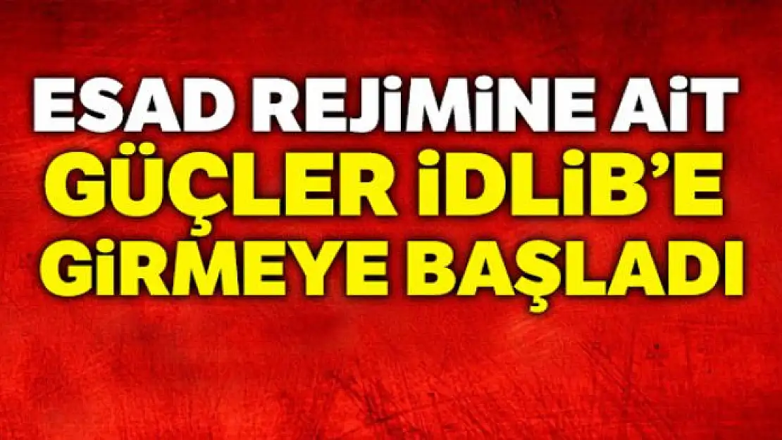 Esad rejimine ait güçler İdlib'e girmeye başladı