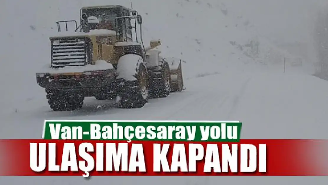 Van-Bahçesaray yolu ulaşıma kapandı