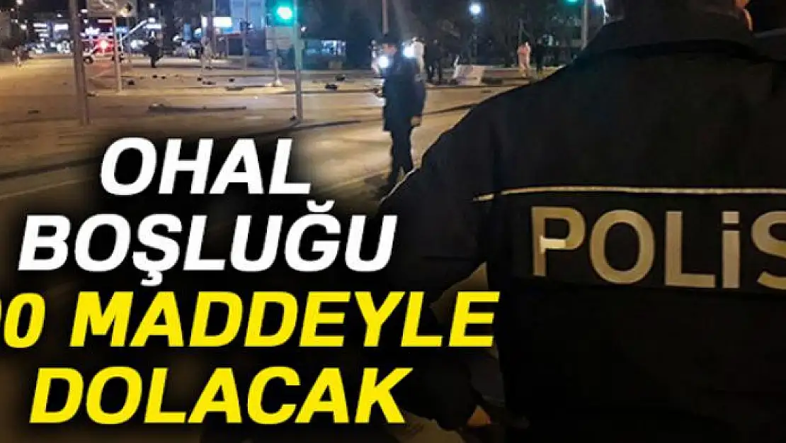 OHAL boşluğu 100 maddeyle dolacak