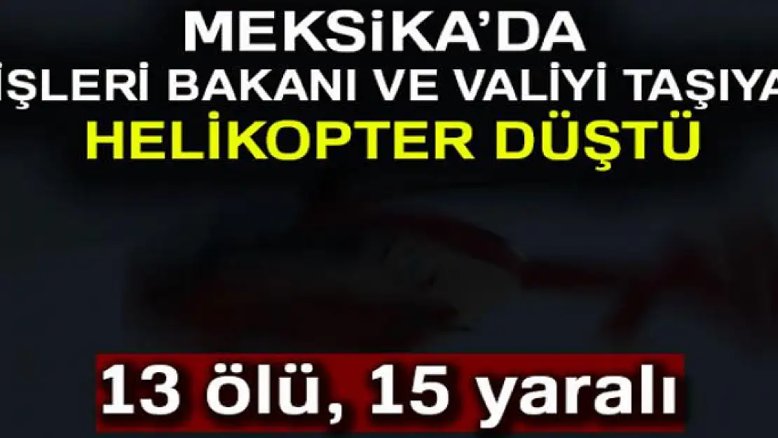 Meksika'da helikopter kazası: 13 ölü, 15 yaralı