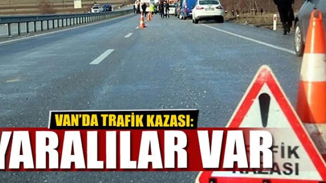 Van'da trafik kazası: Yaralılar var