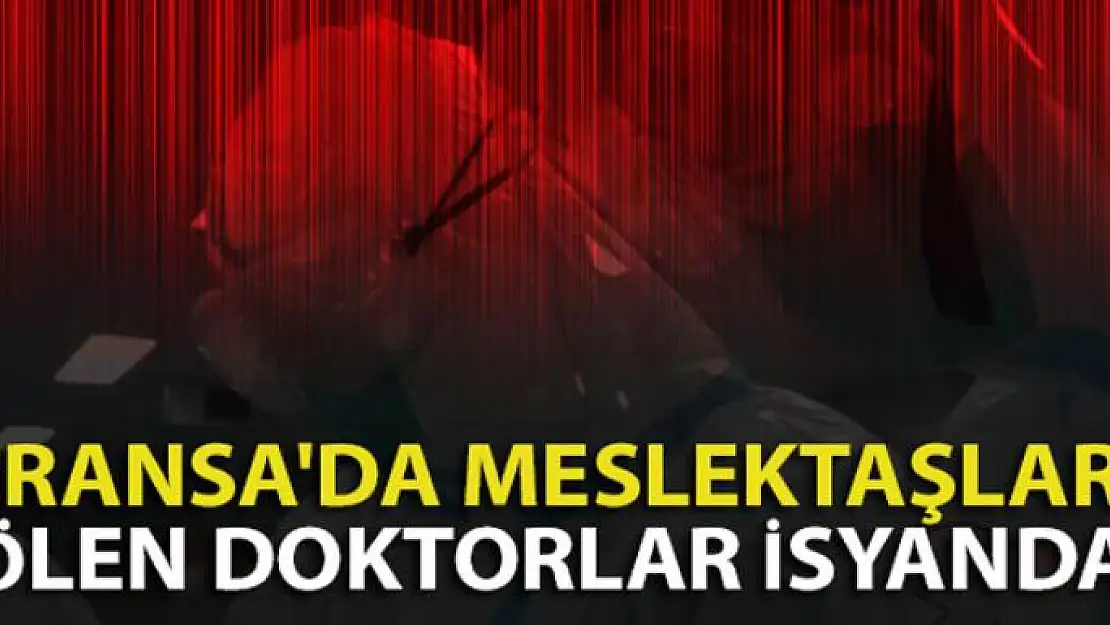 Fransa'da meslektaşları ölen doktorlar isyanda