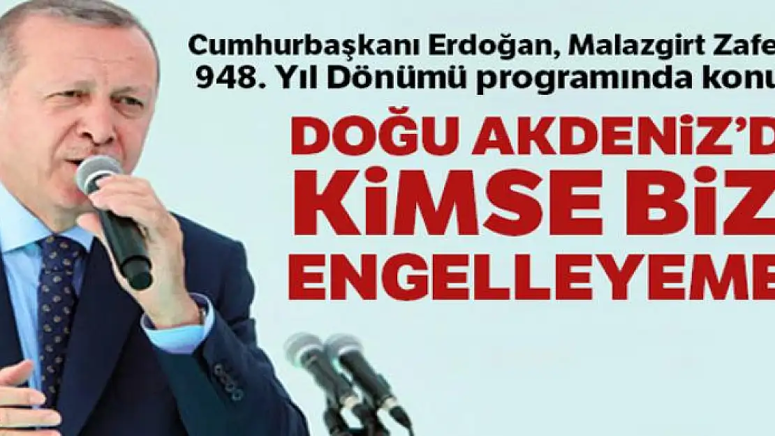 Cumhurbaşkanı Erdoğan: Doğu Akdeniz'de kimse bizi engelleyemez'