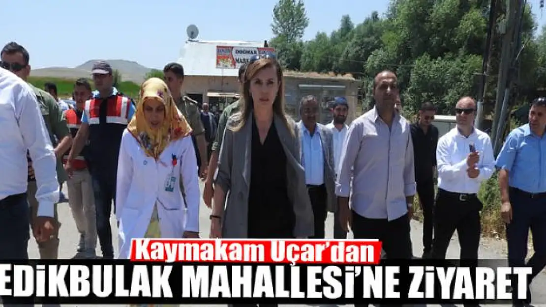 Kaymakam Uçar'dan Gedikbulak Mahallesi'ne ziyaret