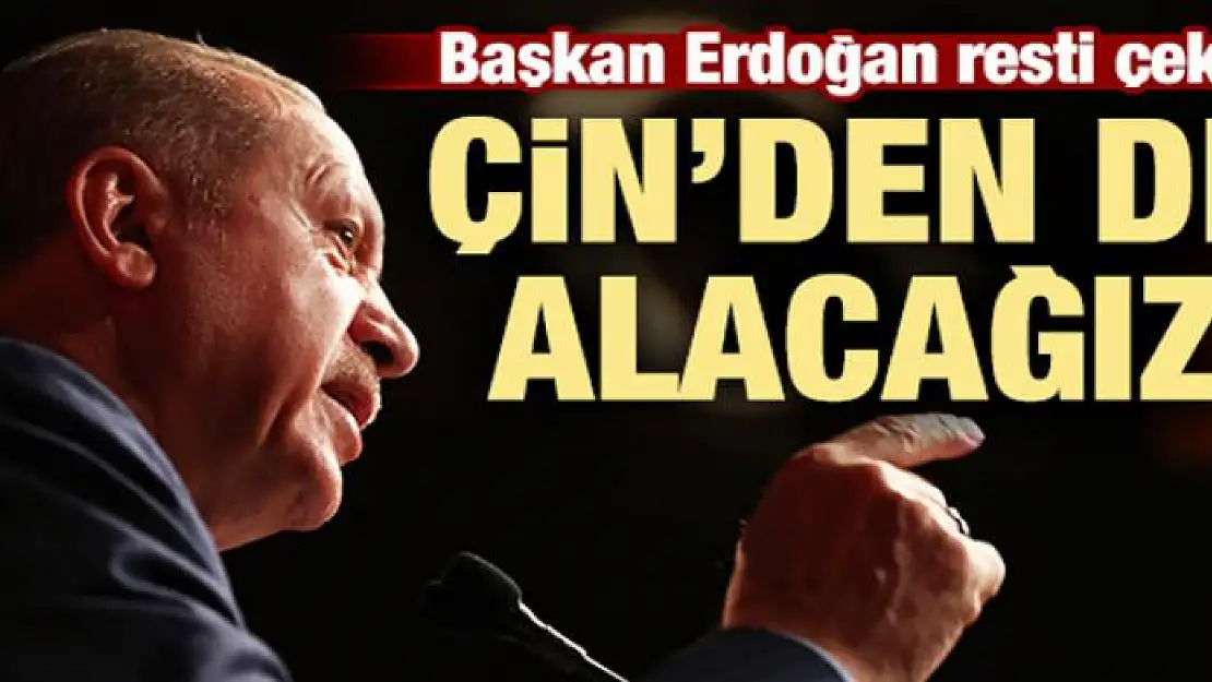 Başkan Erdoğan resti çekti: Çin'den de alacağız