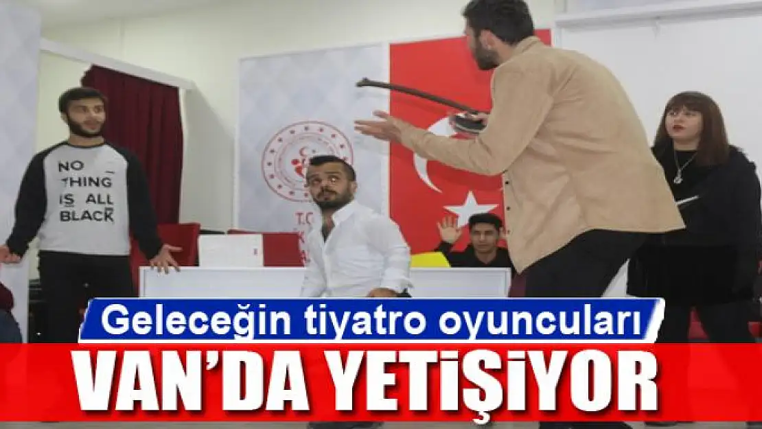 Geleceğin tiyatro oyuncuları Van'da yetişiyor