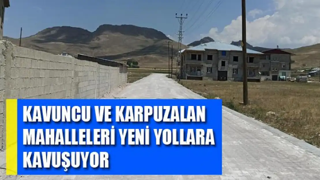 Kavuncu ve Karpuzalan mahalleleri yeni yollara kavuşuyor