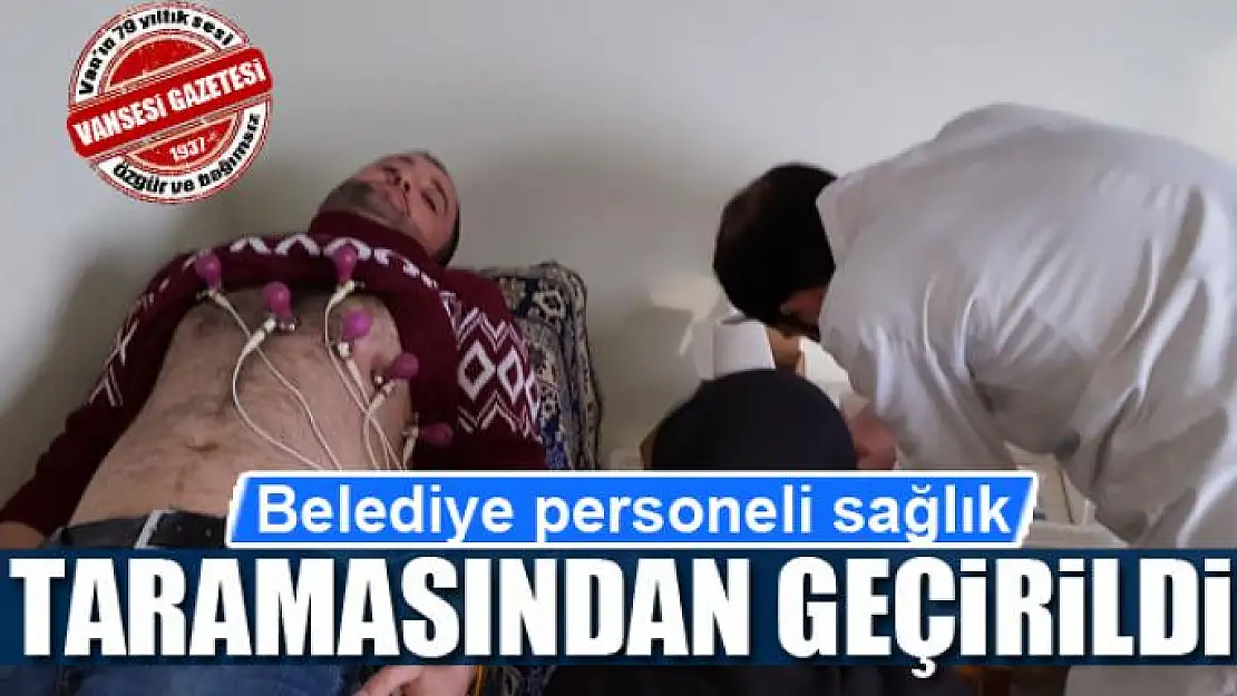 Belediye personeli sağlık taramasından geçirildi