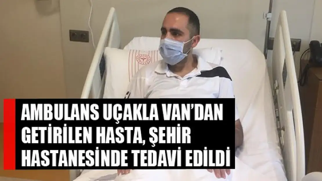 Ambulans uçakla Van'dan getirilen hasta, şehir hastanesinde tedavi edildi