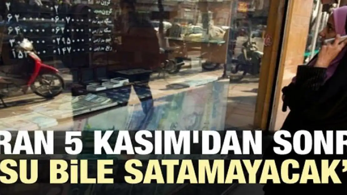 'İran 5 Kasım'dan sonra su bile satamayacak'