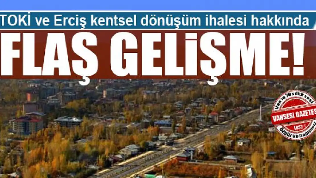 TOKİ ve Erciş Kentsel Dönüşüm İhalesi hakkında flaş gelişme!