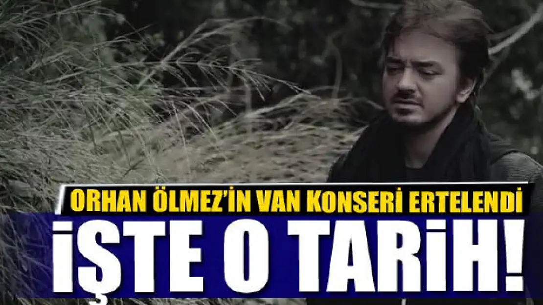 Orhan Ölmez'in Van konseri ertelendi