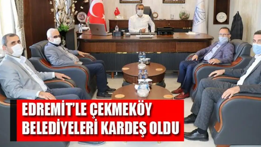 EDREMİT'LE ÇEKMEKÖY BELEDİYELERİ KARDEŞ OLDU