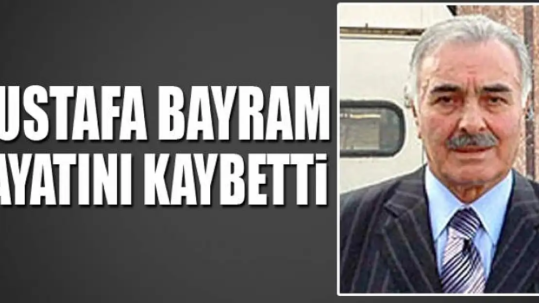 MUSTAFA BAYRAM HAYATINI KAYBETTİ