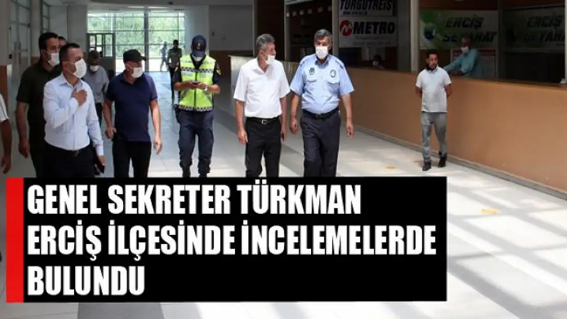 Genel Sekreter Türkman Erciş ilçesinde incelemelerde bulundu