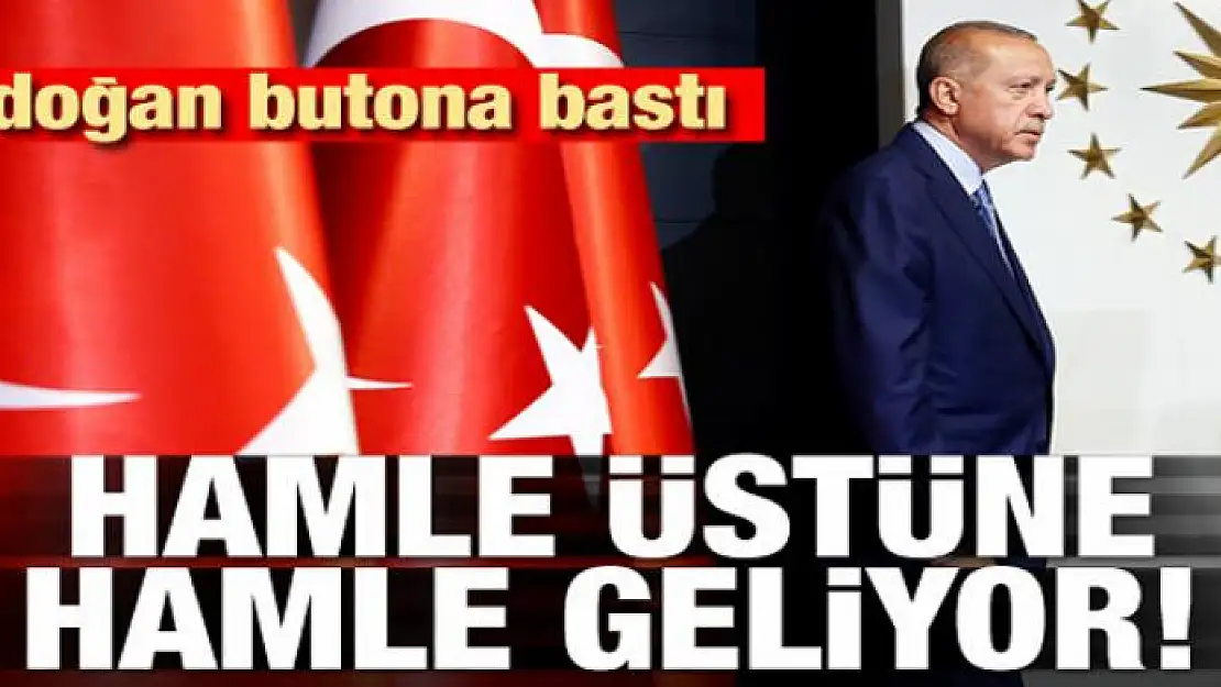 Erdoğan butona bastı! Hamle üstüne hamle gelecek