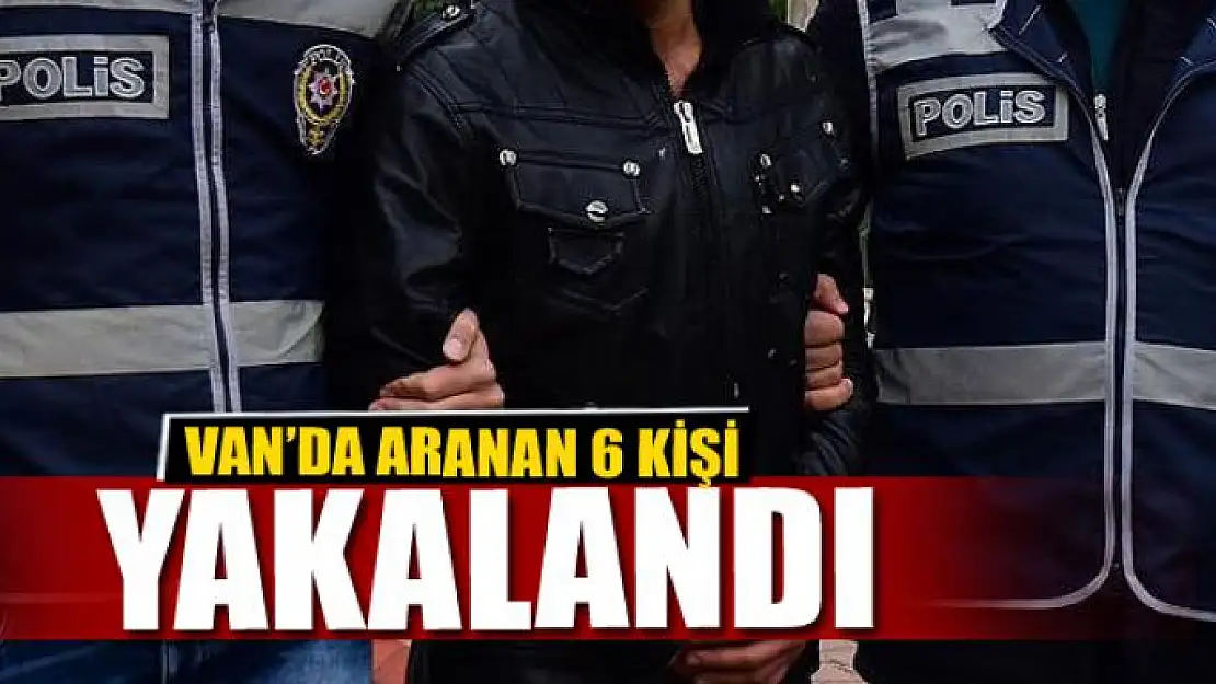 Van'da aranan 6 kişi yakalandı