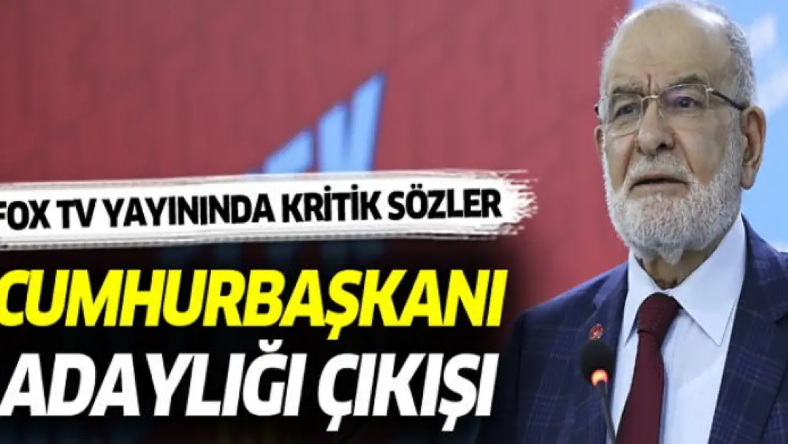 Saadet Partisi lideri Karamollaoğlu'ndan Cumhurbaşkanı adaylığı çıkışı