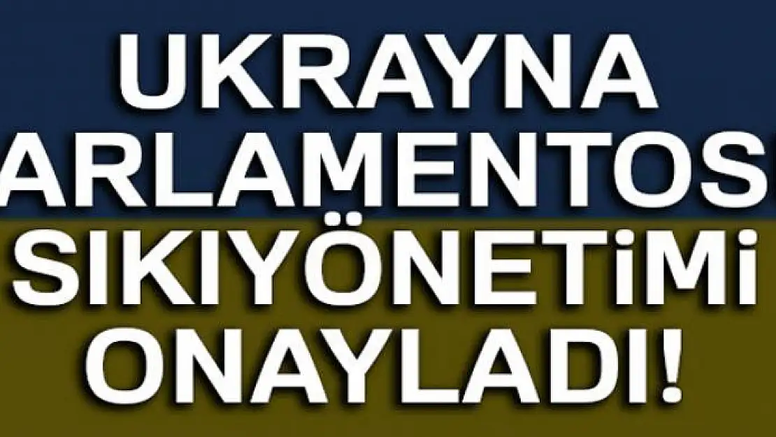 Ukrayna Parlamentosu sıkıyönetimi onayladı