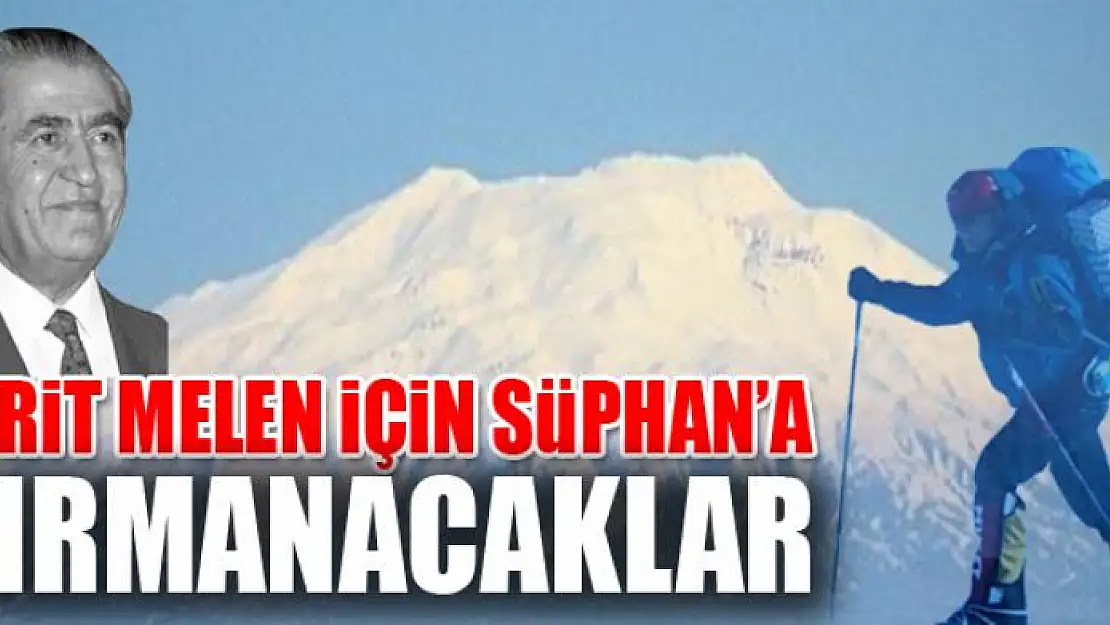 FERİT MELEN İÇİN SÜPHAN'A TIRMANACAKLAR