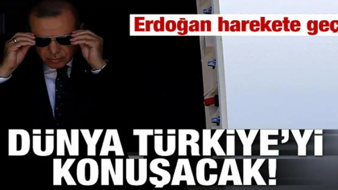 Erdoğan harekete geçti! Dünya Türkiye'yi konuşacak