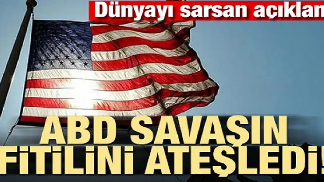 ABD savaşın fitilini ateşledi! Dünyayı sarsan haber